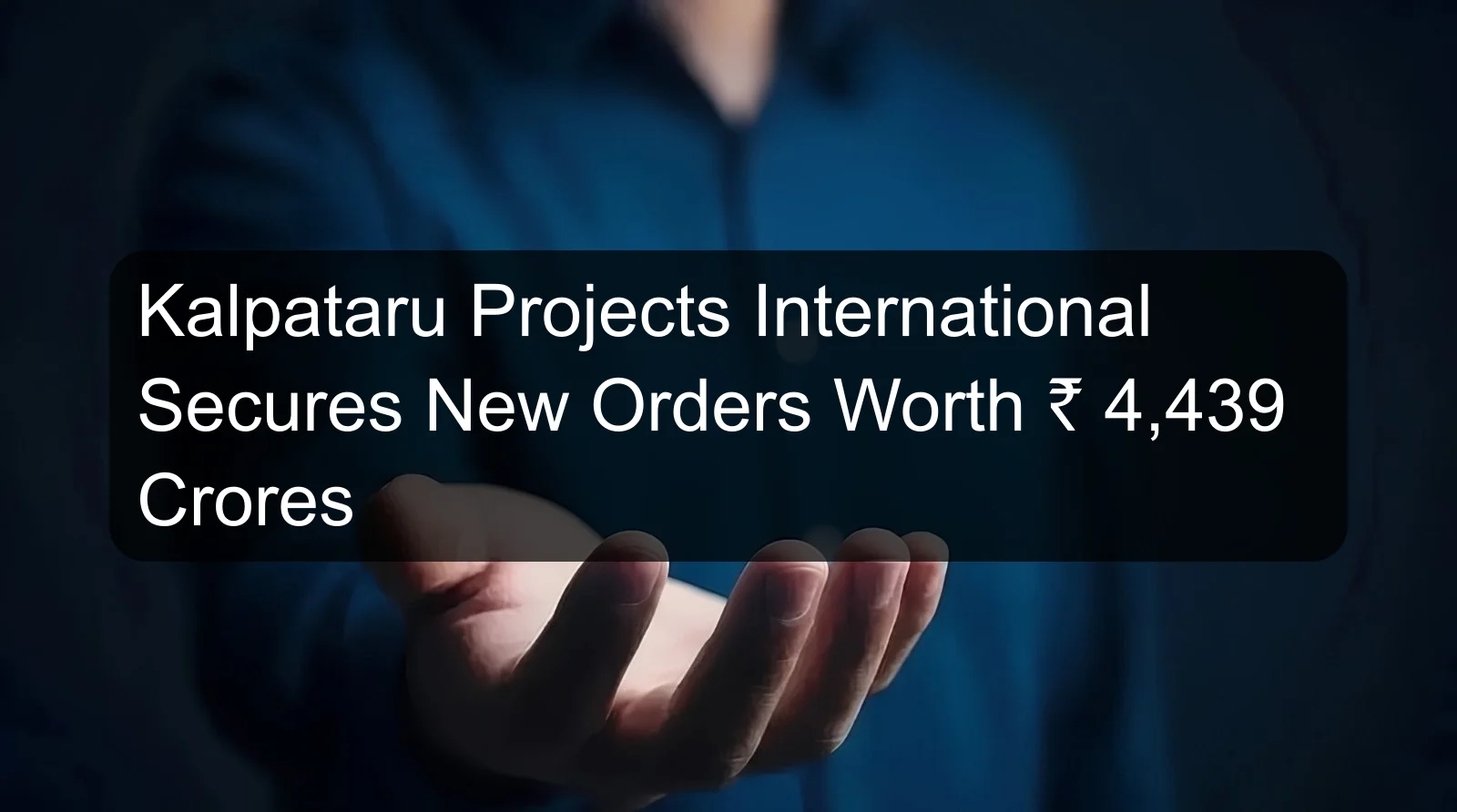 Kalpataru Projects International Secures New Orders Worth ₹ 4,439 Crores