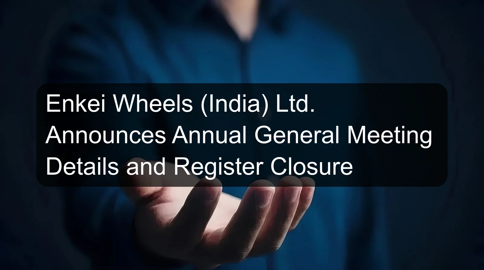 Enkei Wheels (India) Ltd. Announces Annual General Meeting Details and Register Closure