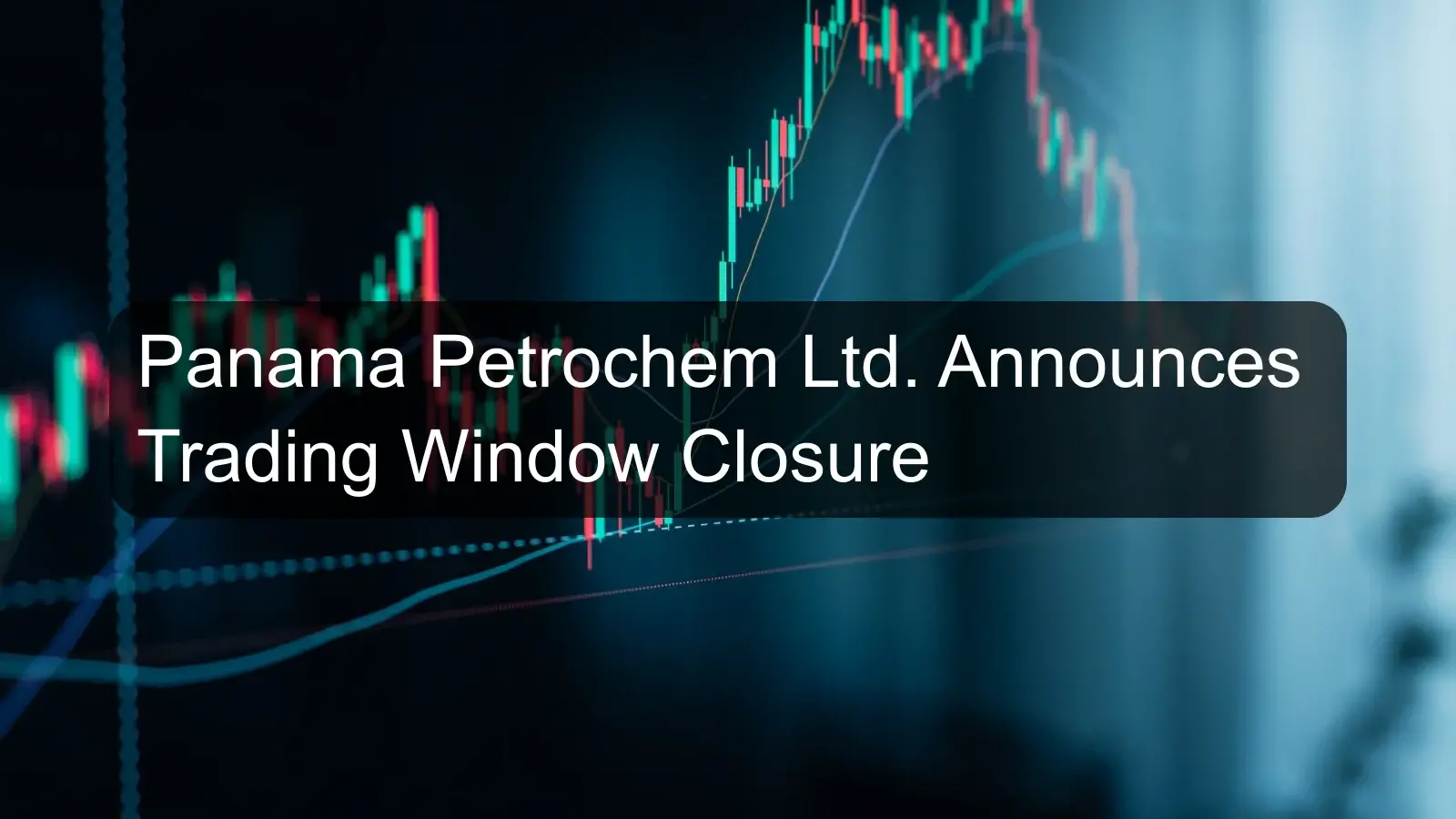 Panama Petrochem Ltd. Announces Trading Window Closure