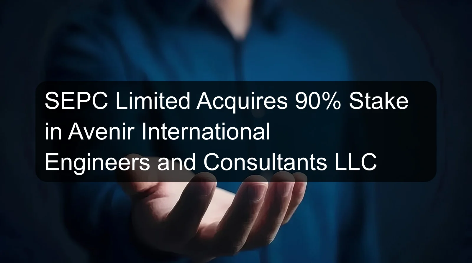 SEPC Limited Acquires 90% Stake in Avenir International Engineers and Consultants LLC
