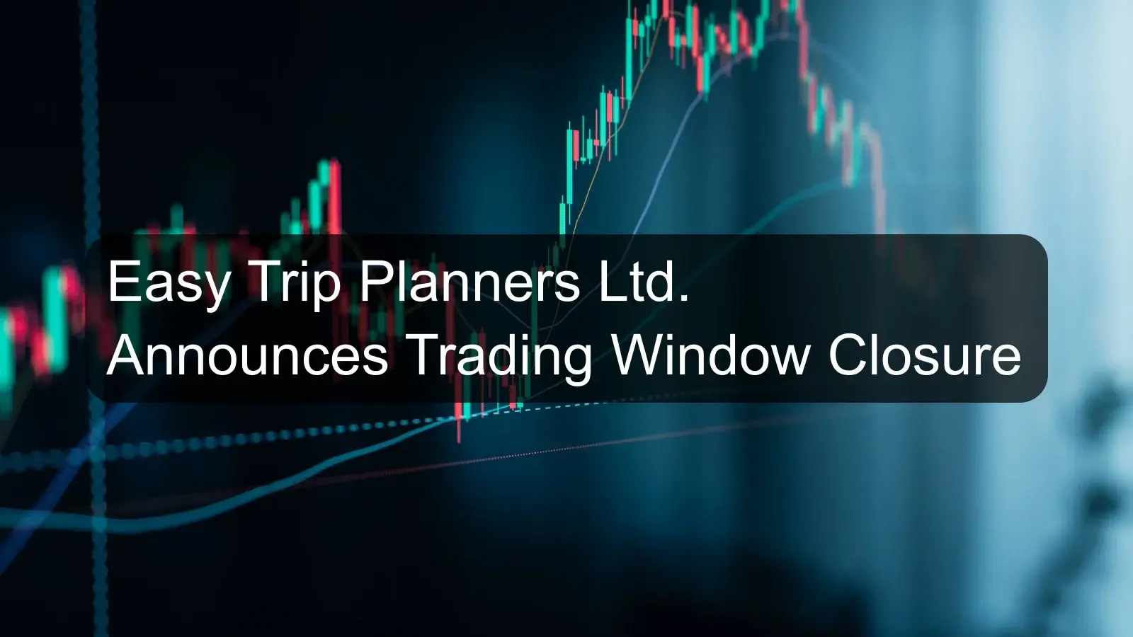 Easy Trip Planners Ltd. Announces Trading Window Closure