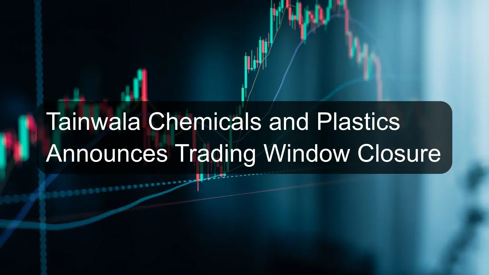 Tainwala Chemicals and Plastics Announces Trading Window Closure