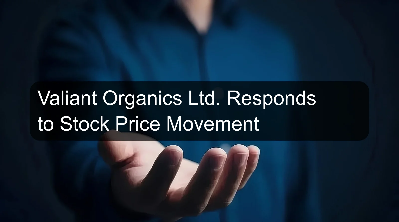 Valiant Organics Ltd. Responds to Stock Price Movement