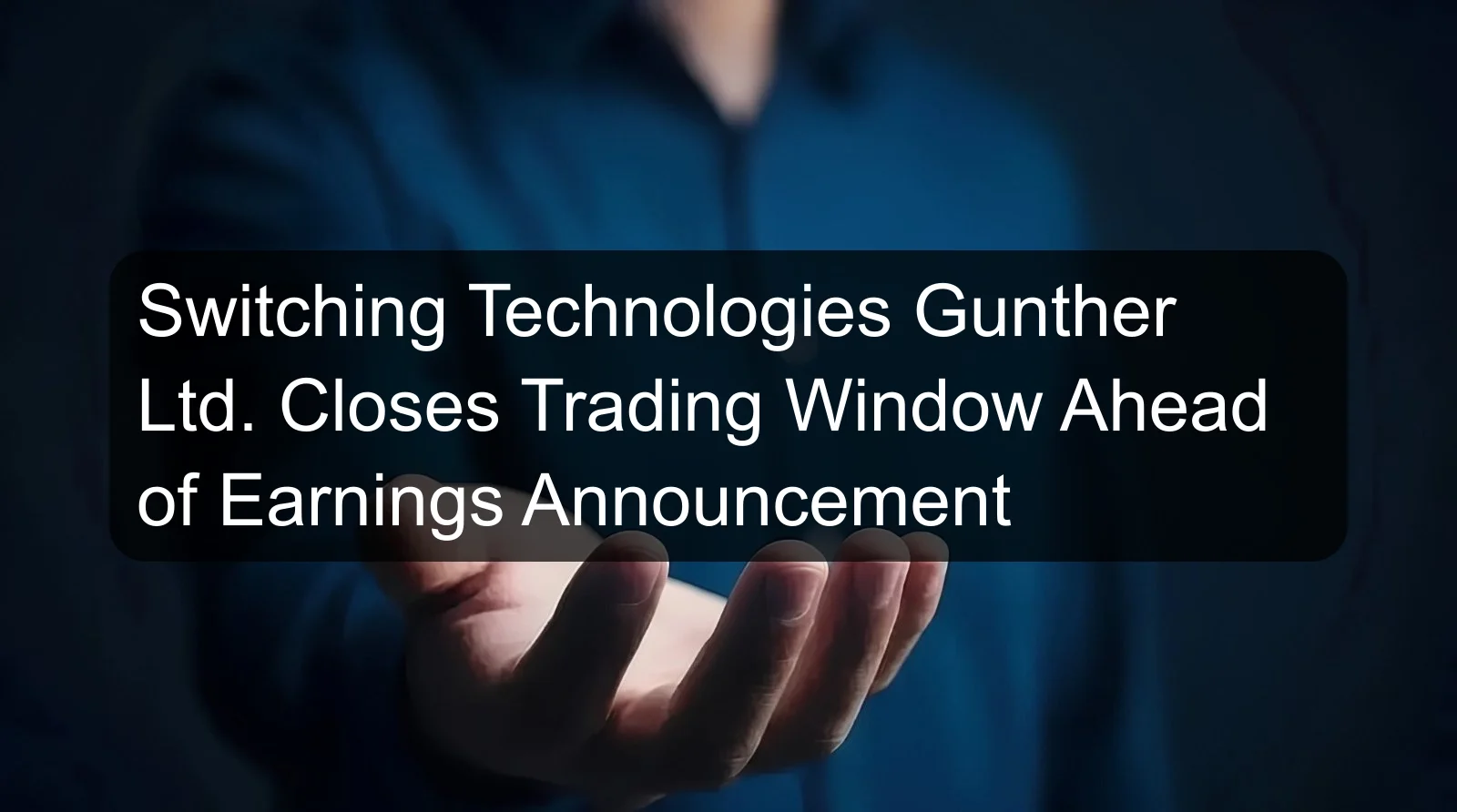 Switching Technologies Gunther Ltd. Closes Trading Window Ahead of Earnings Announcement