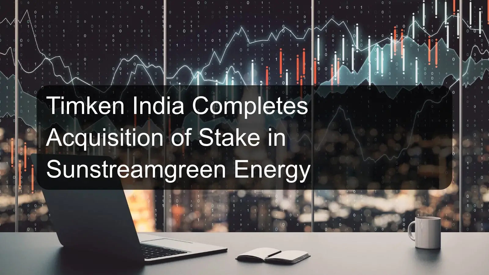 Timken India Completes Acquisition of Stake in Sunstreamgreen Energy