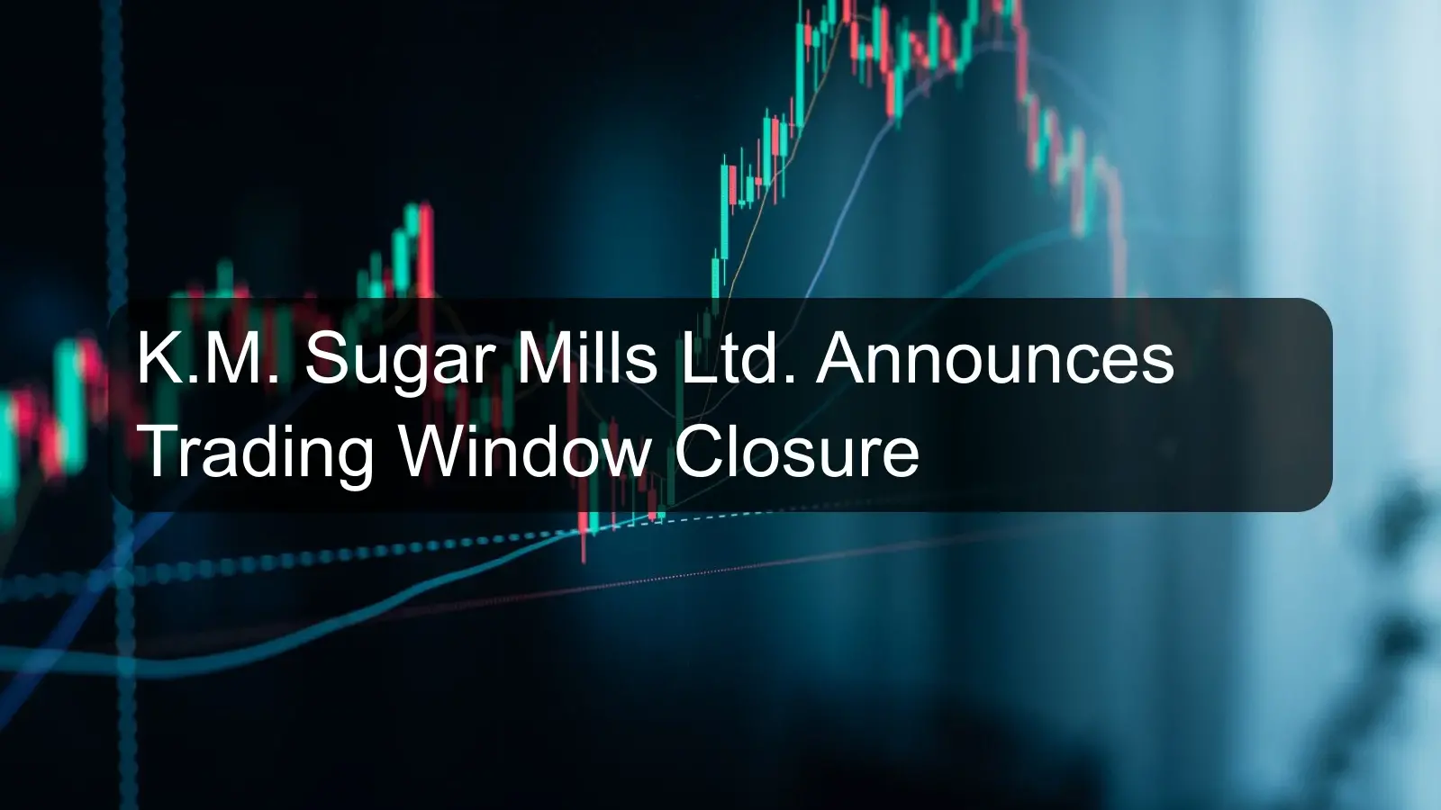 K.M. Sugar Mills Ltd. Announces Trading Window Closure