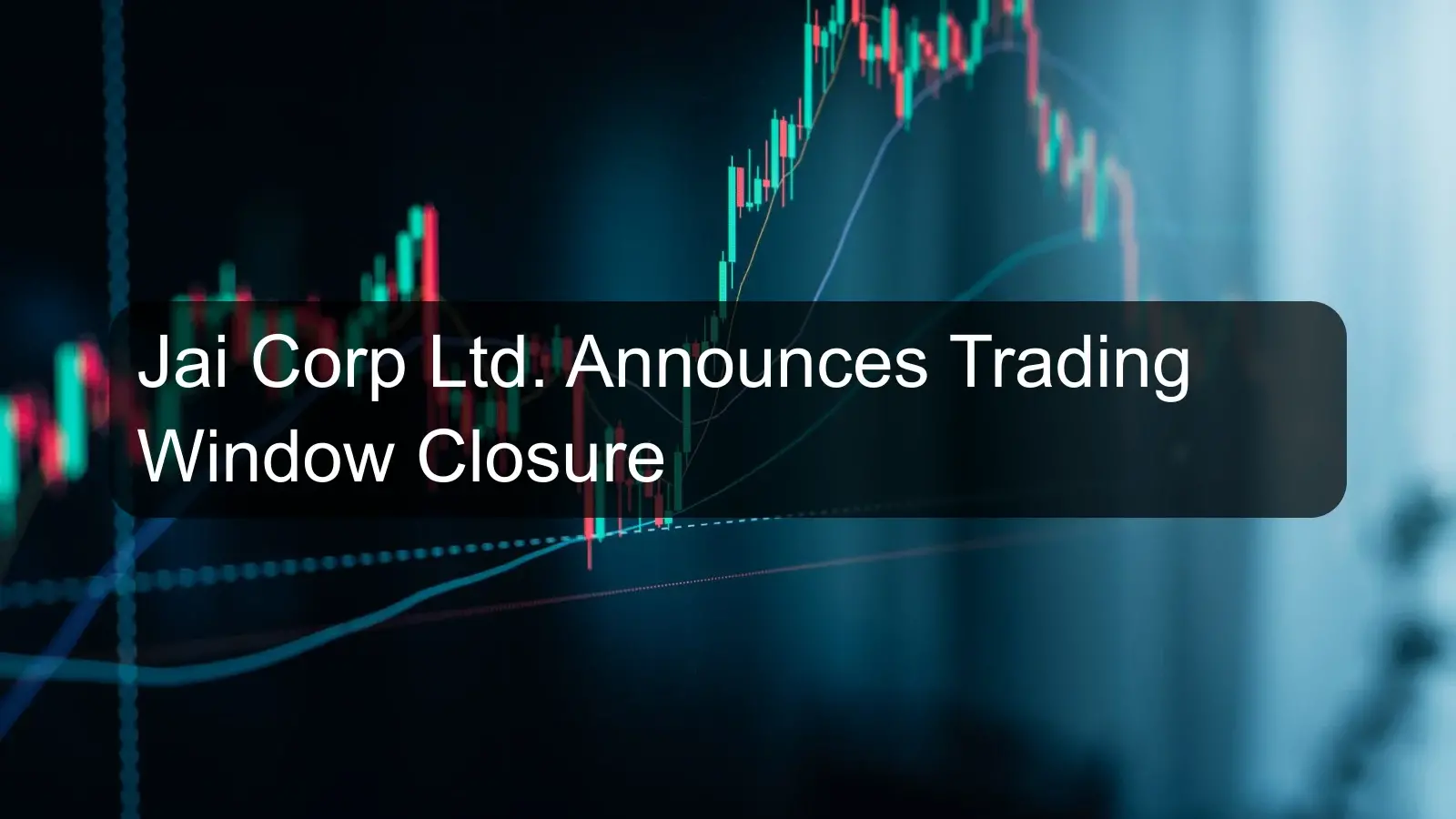 Jai Corp Ltd. Announces Trading Window Closure