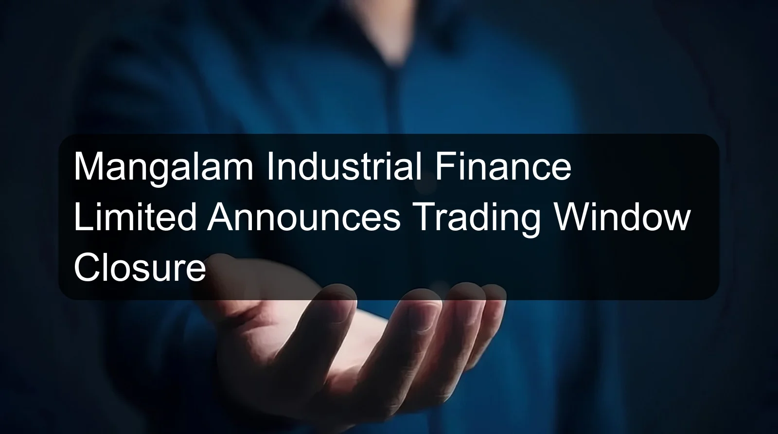 Mangalam Industrial Finance Limited Announces Trading Window Closure