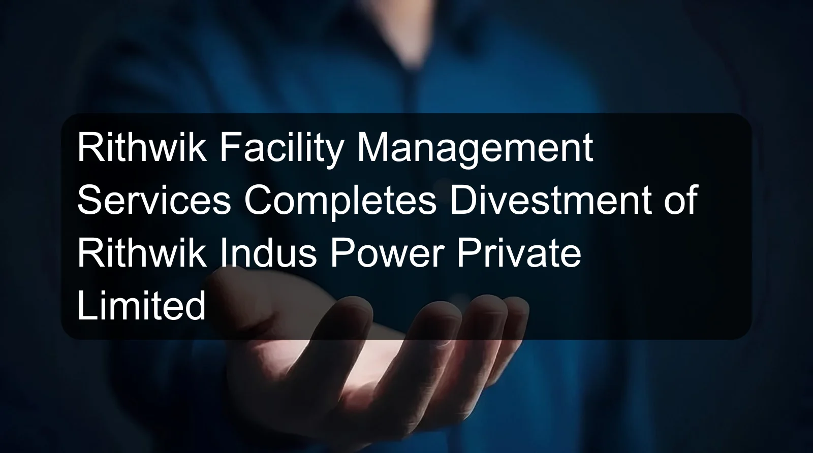 Rithwik Facility Management Services Completes Divestment of Rithwik Indus Power Private Limited