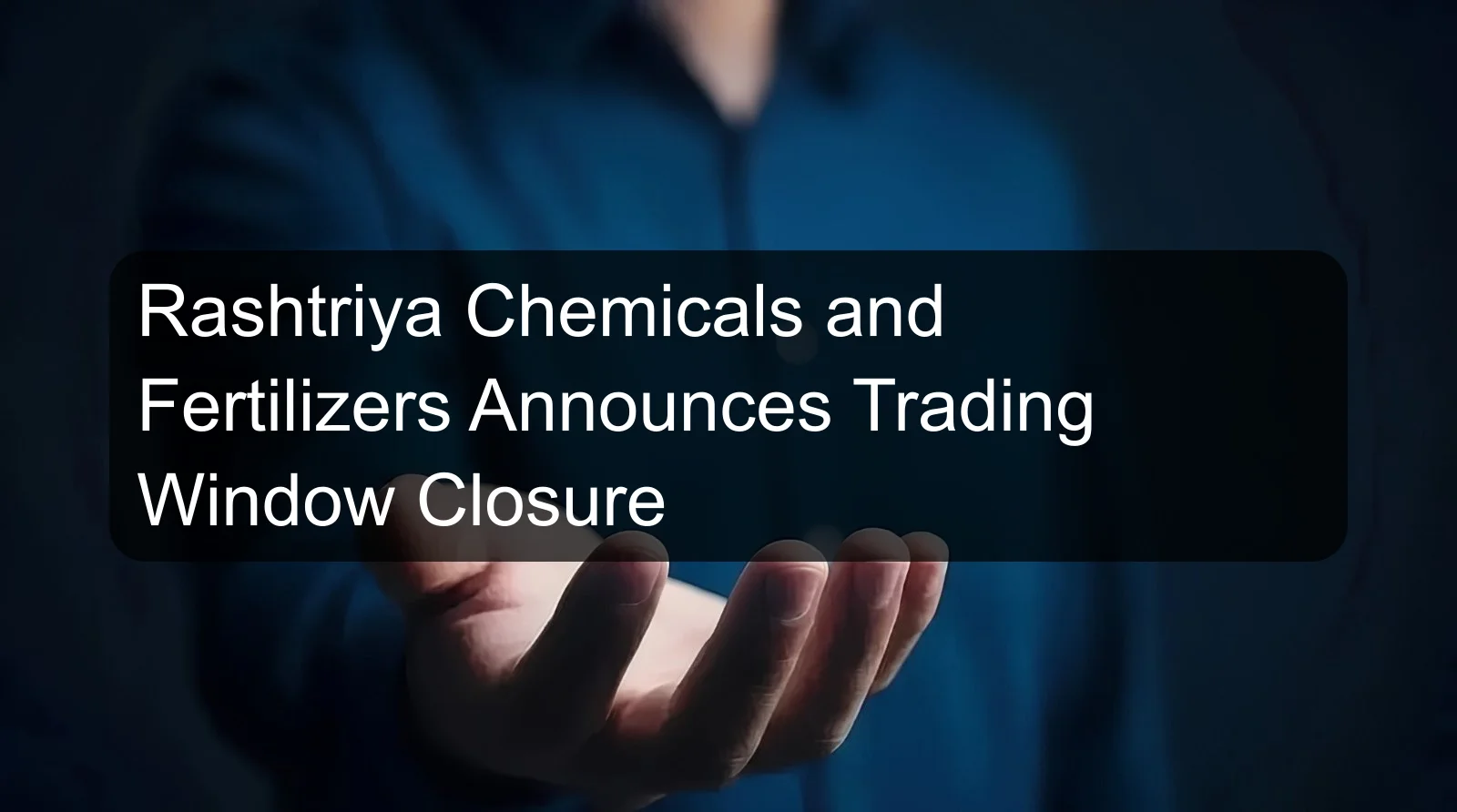 Rashtriya Chemicals and Fertilizers Announces Trading Window Closure