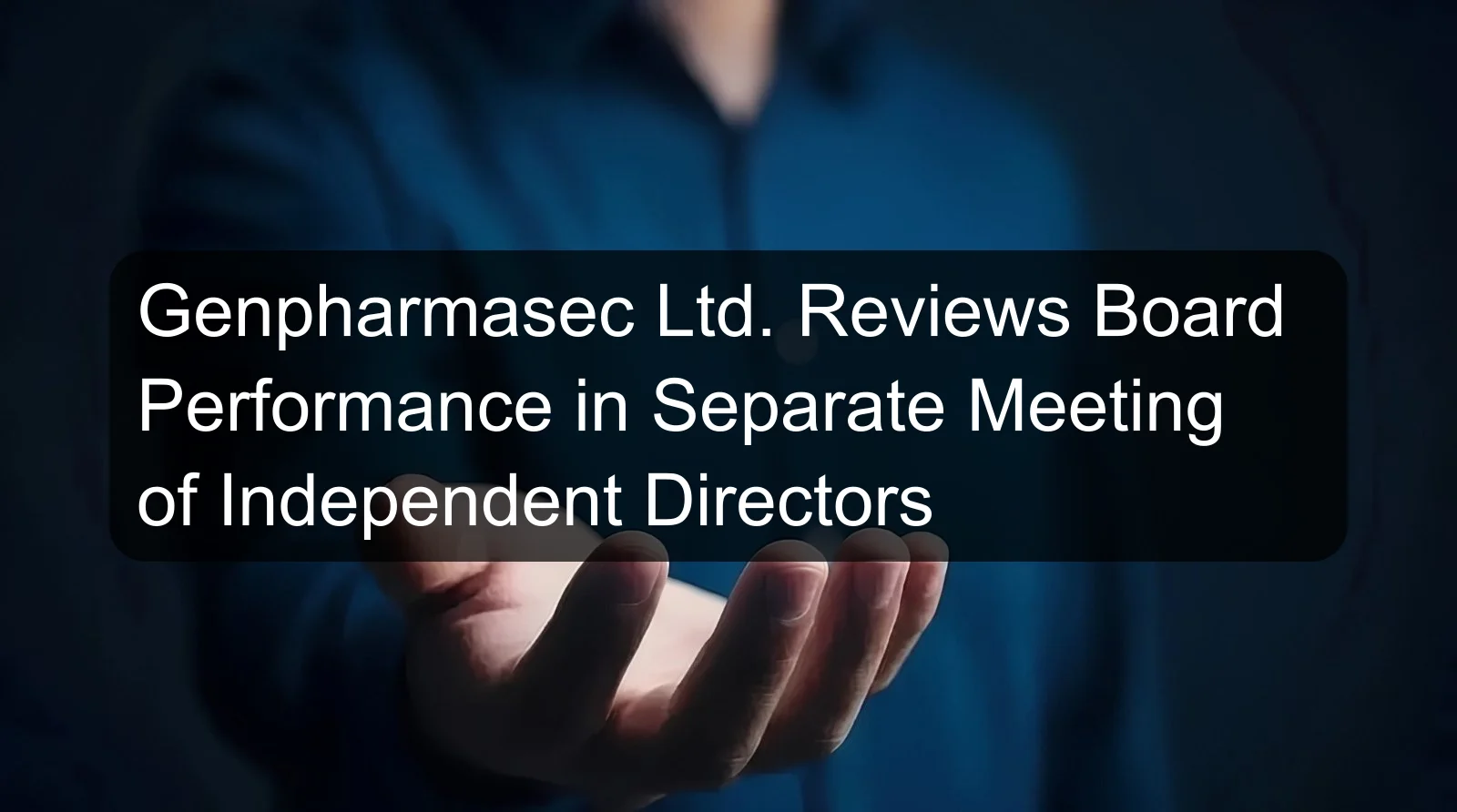 Genpharmasec Ltd. Reviews Board Performance in Separate Meeting of Independent Directors