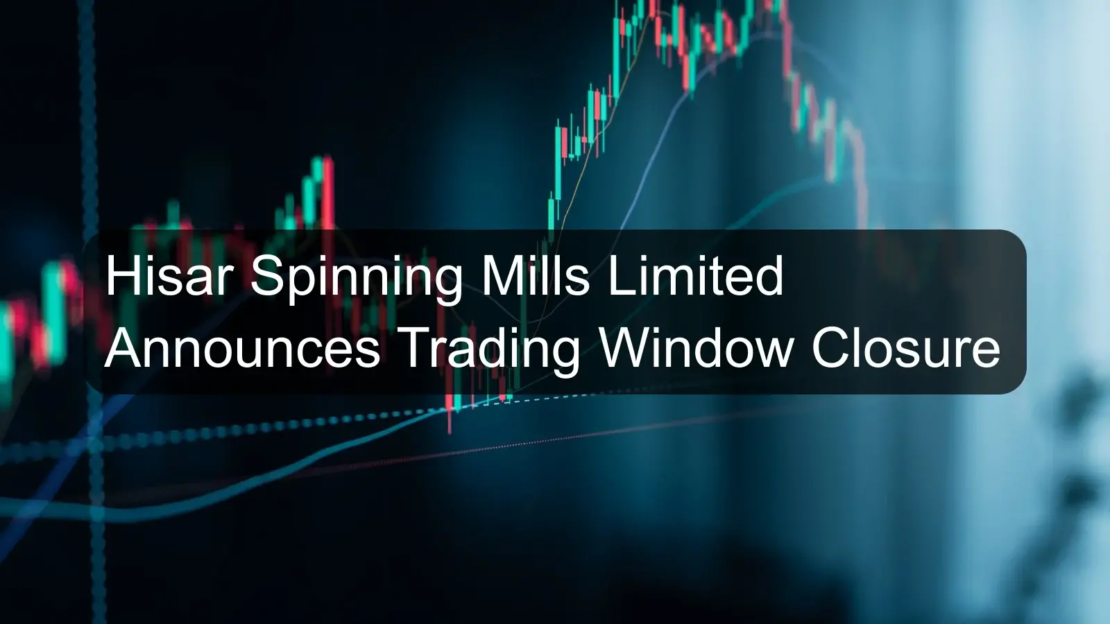 Hisar Spinning Mills Limited Announces Trading Window Closure