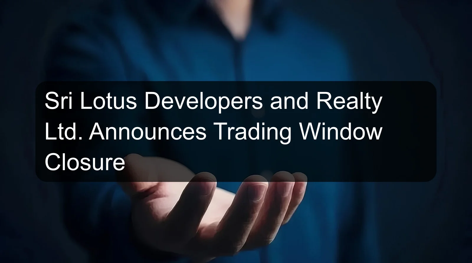 Sri Lotus Developers and Realty Ltd. Announces Trading Window Closure
