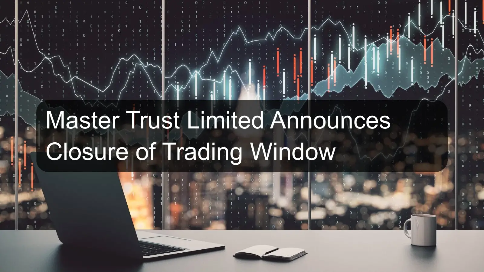 Master Trust Limited Announces Closure of Trading Window