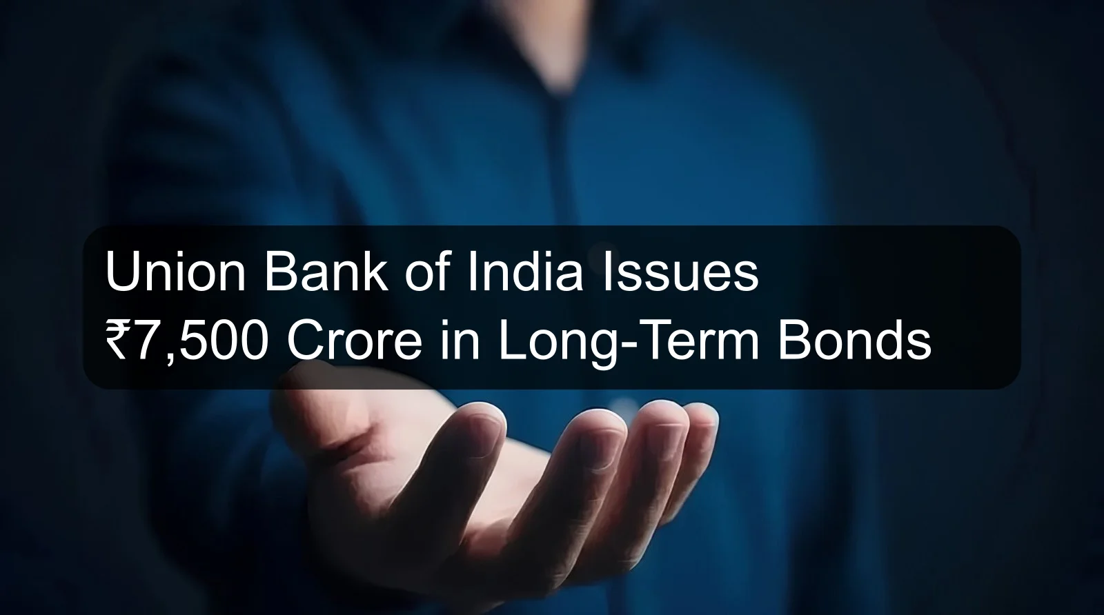 Union Bank of India Issues ₹7,500 Crore in Long-Term Bonds