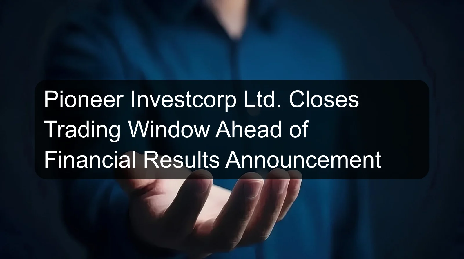 Pioneer Investcorp Ltd. Closes Trading Window Ahead of Financial Results Announcement