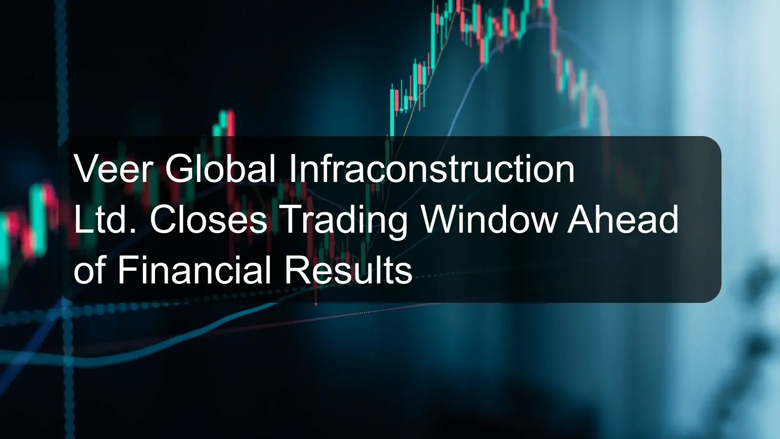 Veer Global Infraconstruction Ltd. Closes Trading Window Ahead of Financial Results