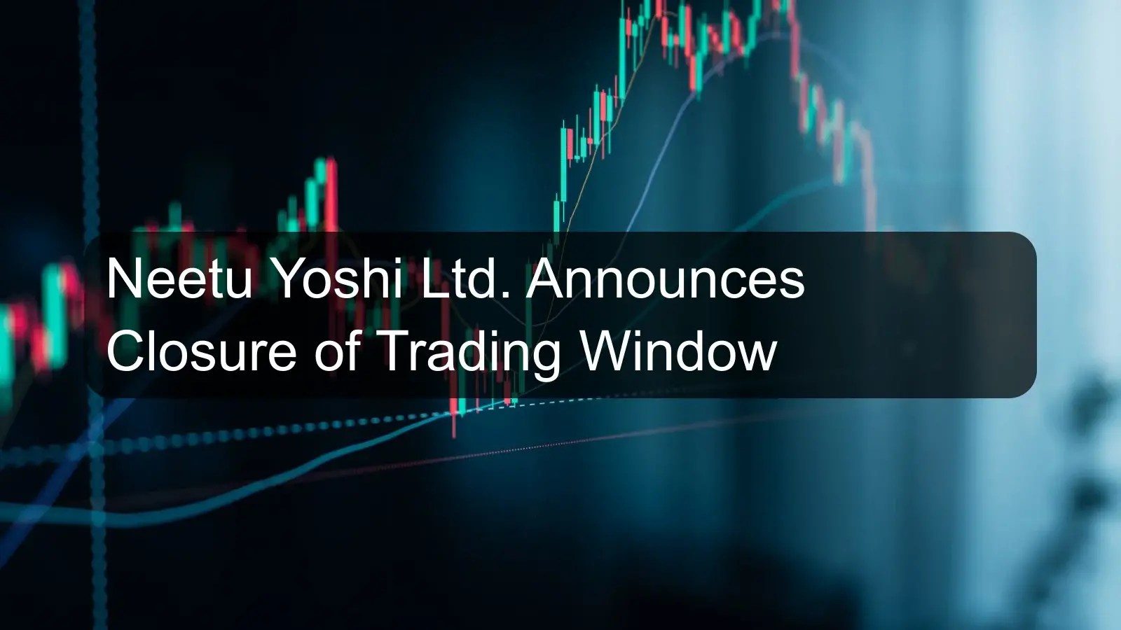 Neetu Yoshi Ltd. Announces Closure of Trading Window