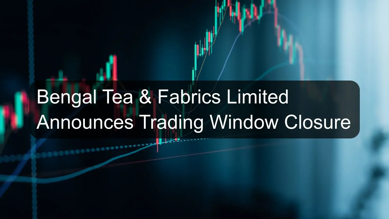 Bengal Tea & Fabrics Limited Announces Trading Window Closure