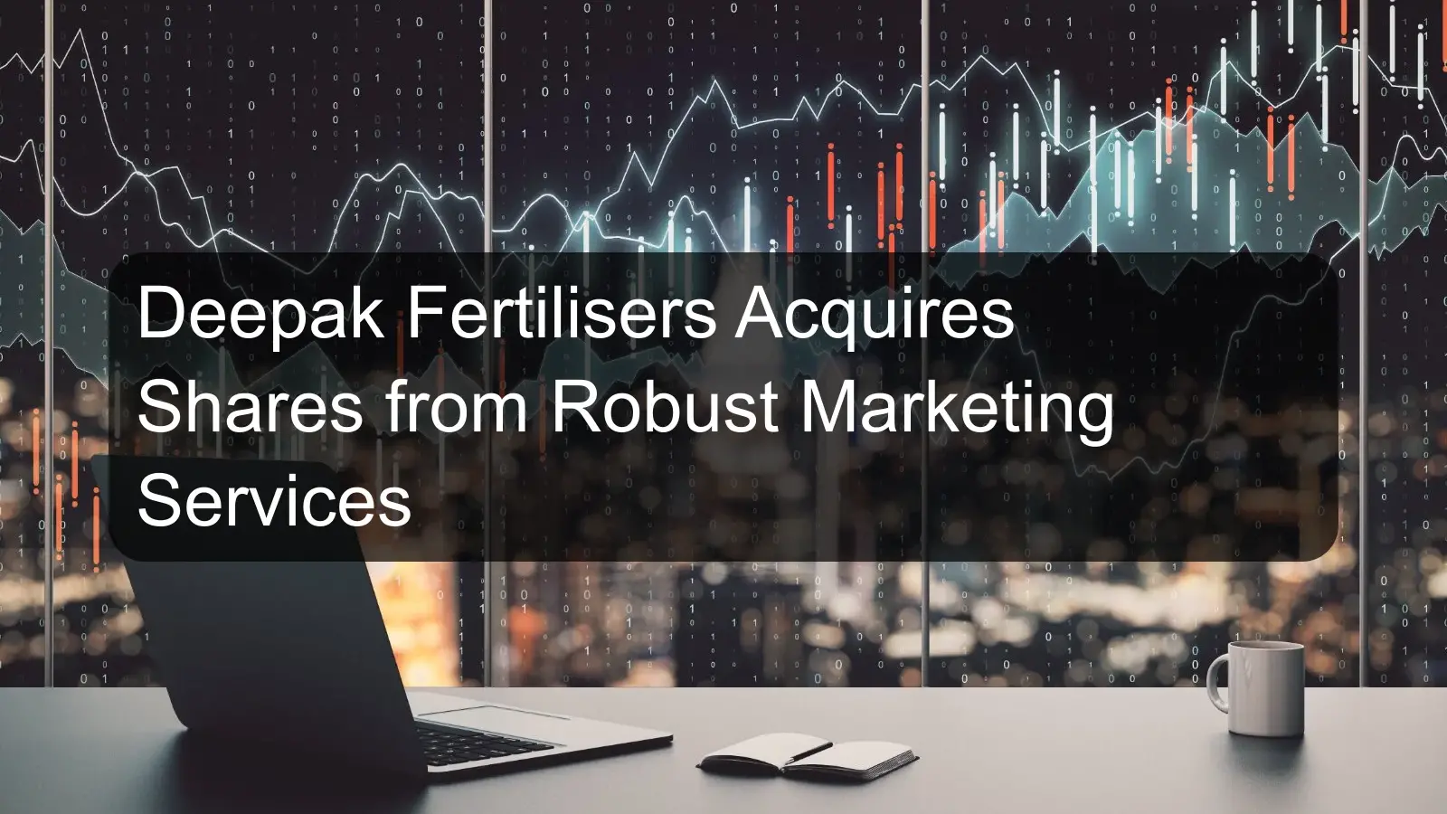 Deepak Fertilisers Acquires Shares from Robust Marketing Services