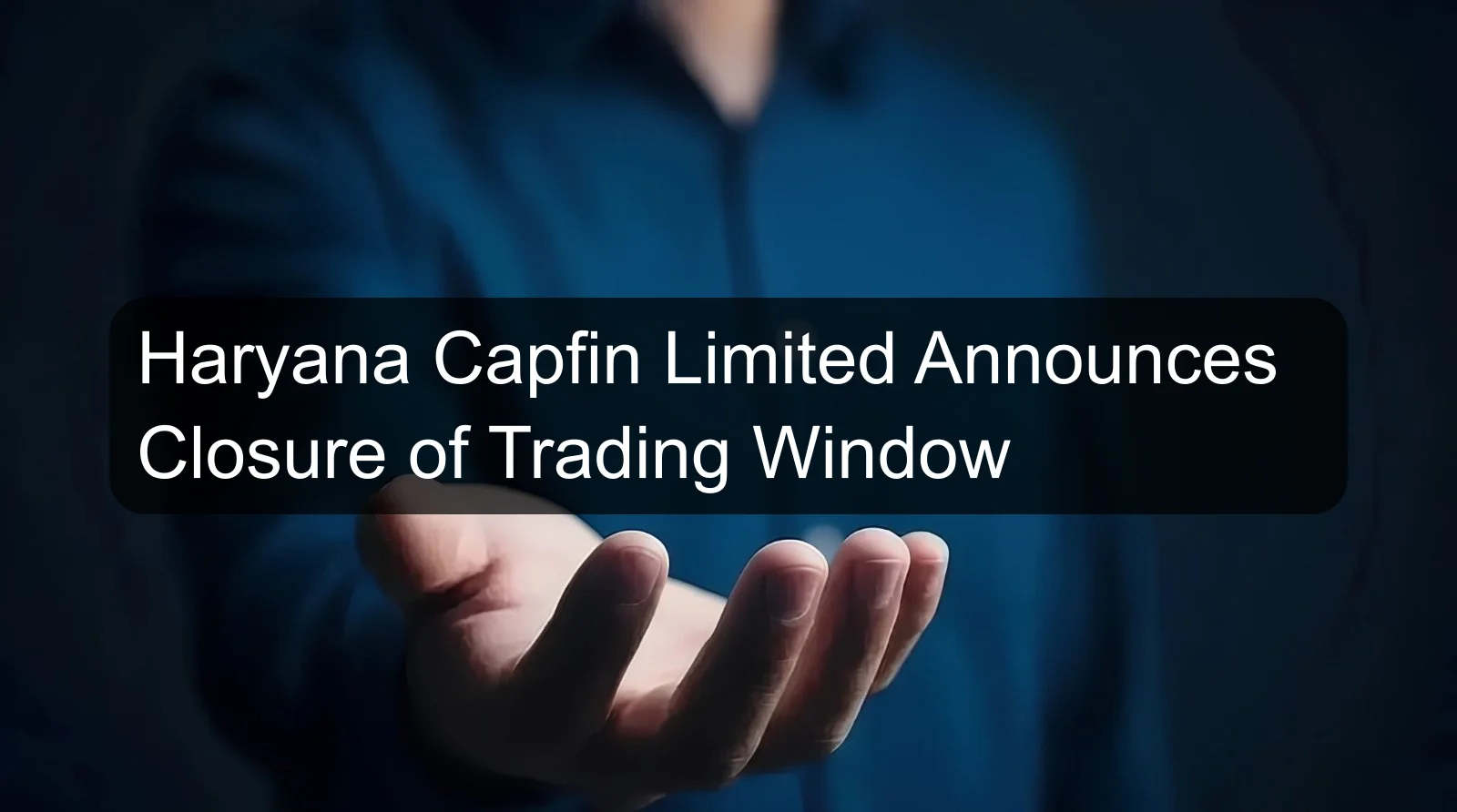 Haryana Capfin Limited Announces Closure of Trading Window