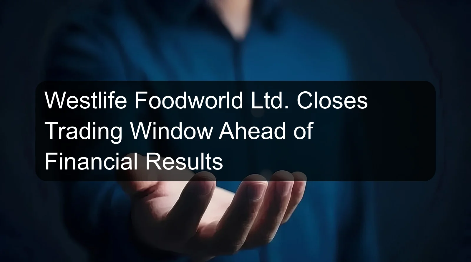 Westlife Foodworld Ltd. Closes Trading Window Ahead of Financial Results