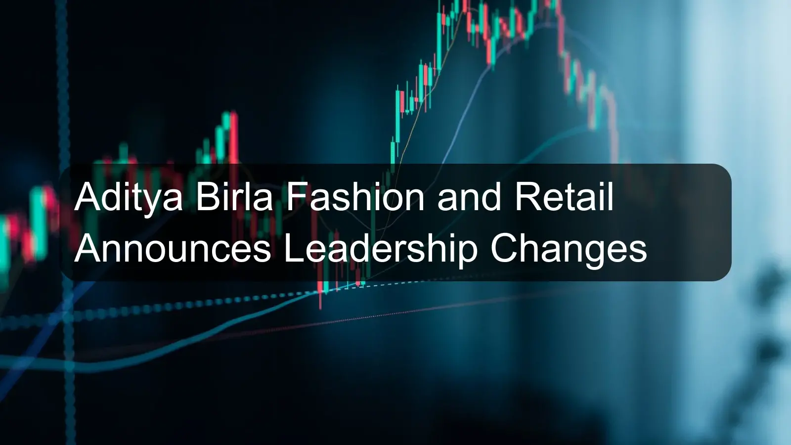 Aditya Birla Fashion and Retail Announces Leadership Changes