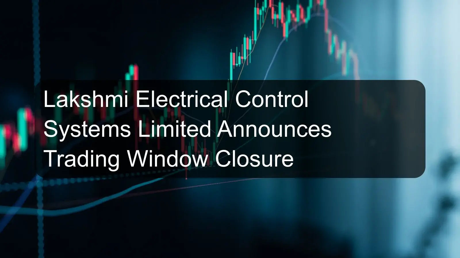 Lakshmi Electrical Control Systems Limited Announces Trading Window Closure
