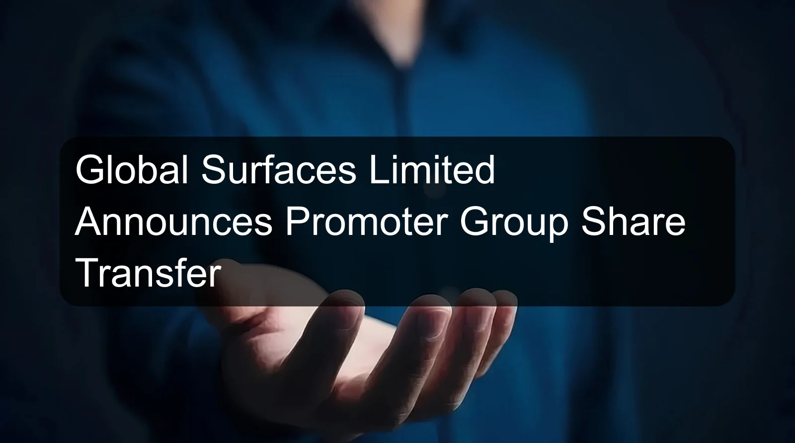 Global Surfaces Limited Announces Promoter Group Share Transfer