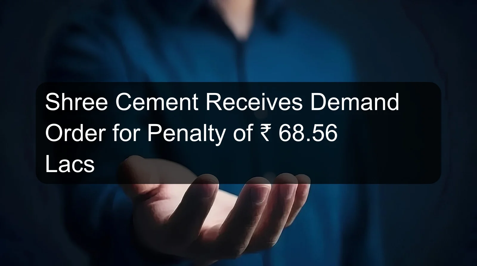 Shree Cement Receives Demand Order for Penalty of Rs 68.56 Lacs