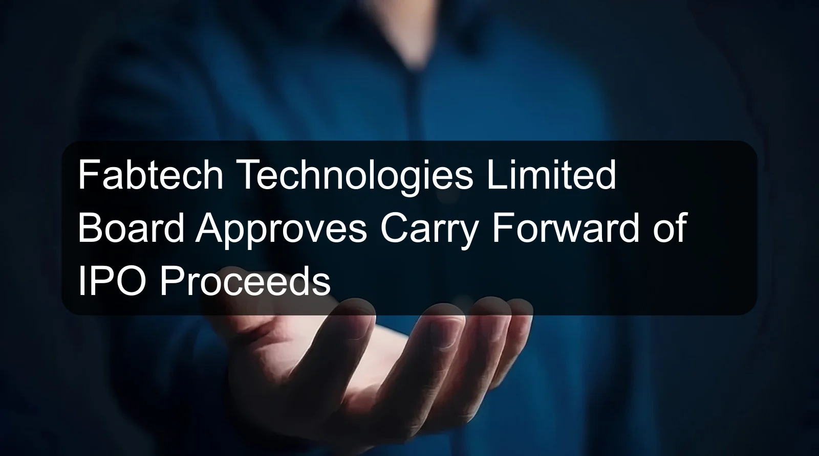 Fabtech Technologies Limited Board Approves Carry Forward of IPO Proceeds