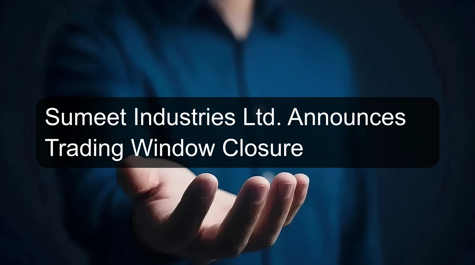 Sumeet Industries Ltd. Announces Trading Window Closure