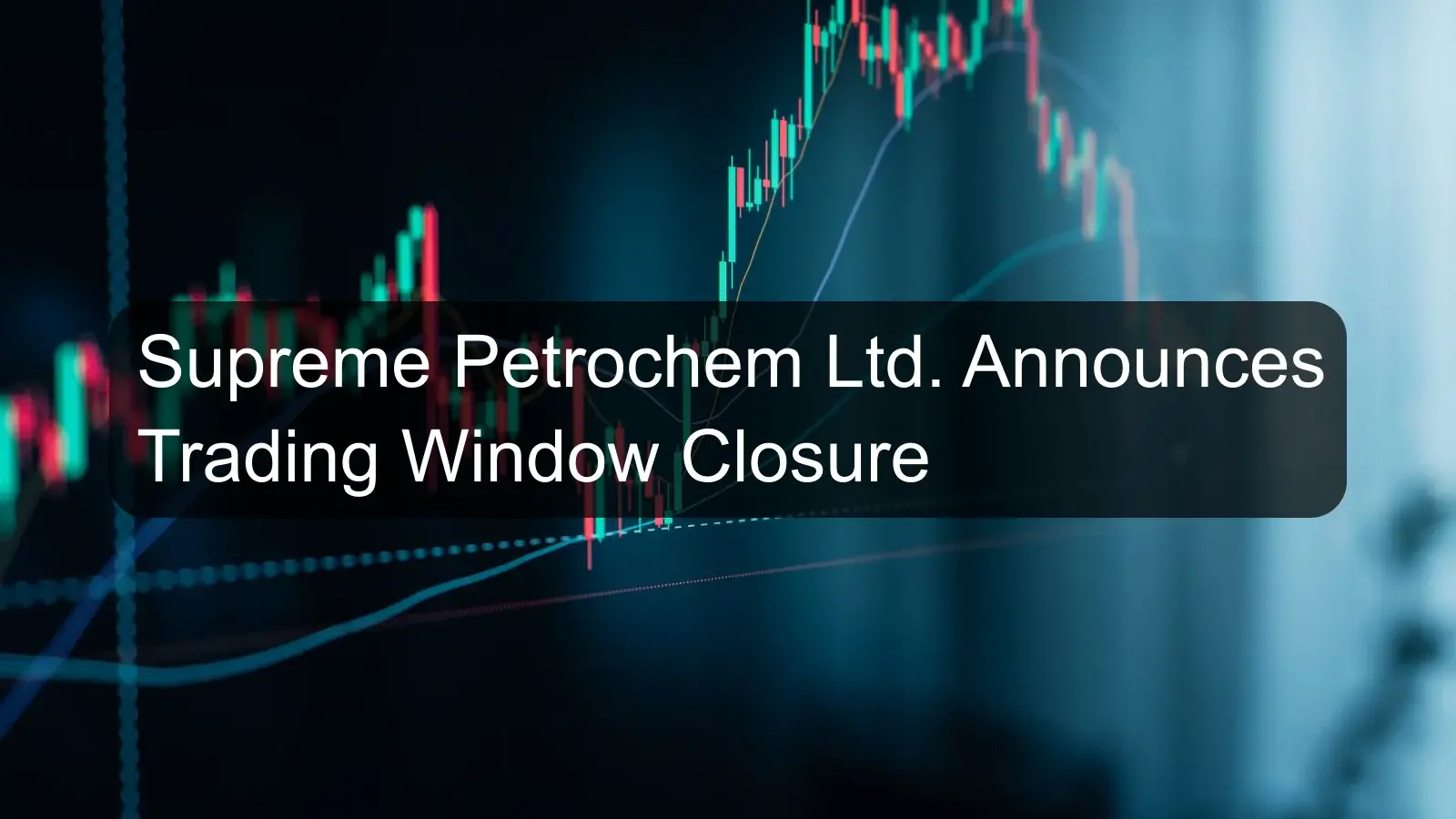 Supreme Petrochem Ltd. Announces Trading Window Closure