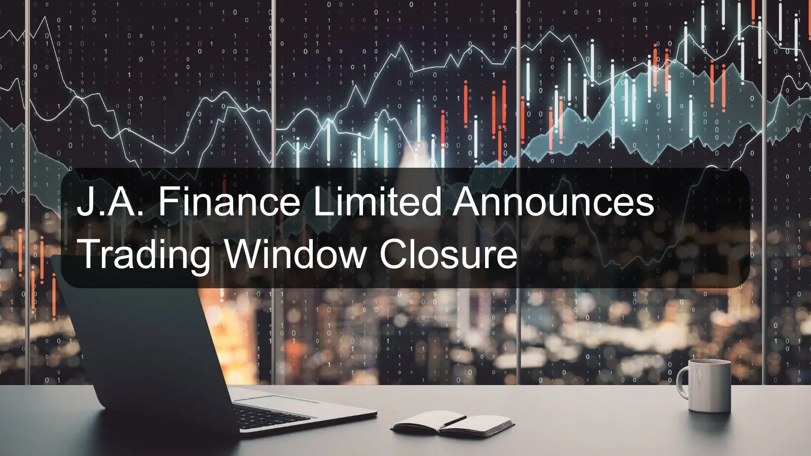 J.A. Finance Limited Announces Trading Window Closure