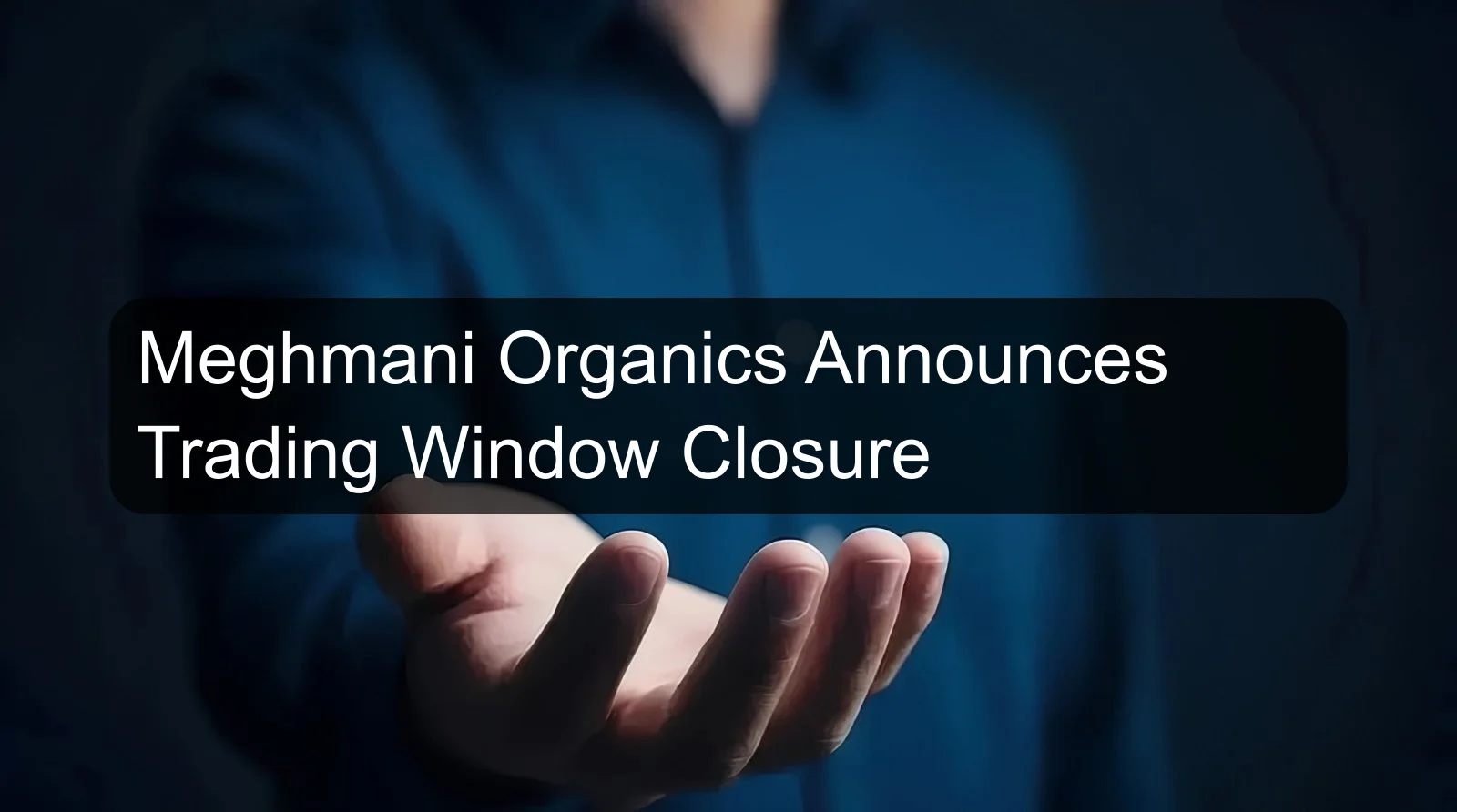 Meghmani Organics Announces Trading Window Closure