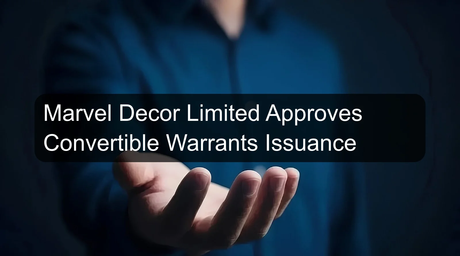 Marvel Decor Limited Approves Convertible Warrants Issuance