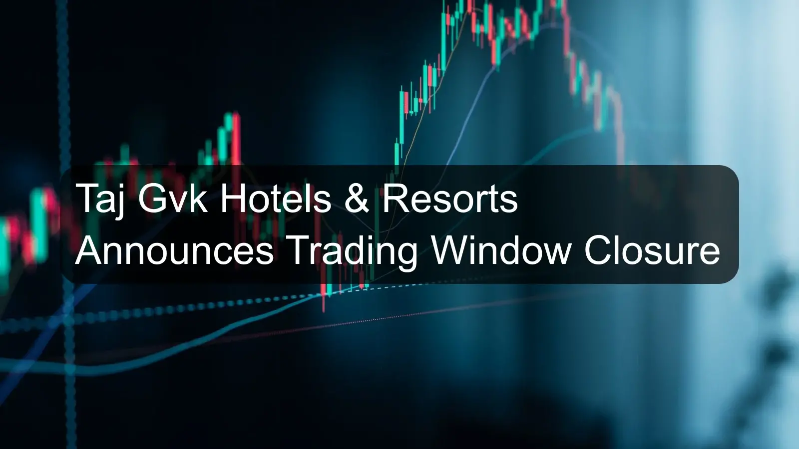 Taj Gvk Hotels & Resorts Announces Trading Window Closure