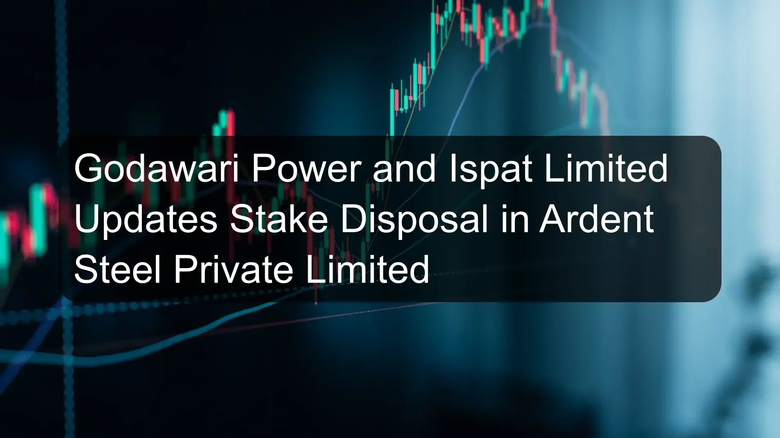 Godawari Power and Ispat Limited Updates Stake Disposal in Ardent Steel Private Limited