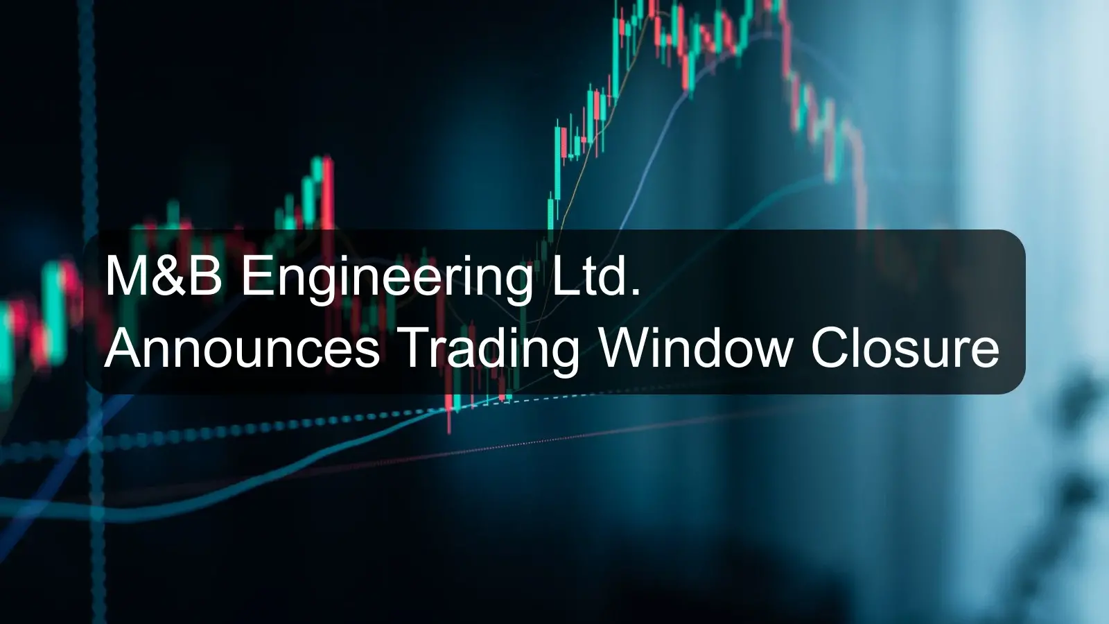 M&B Engineering Ltd. Announces Trading Window Closure