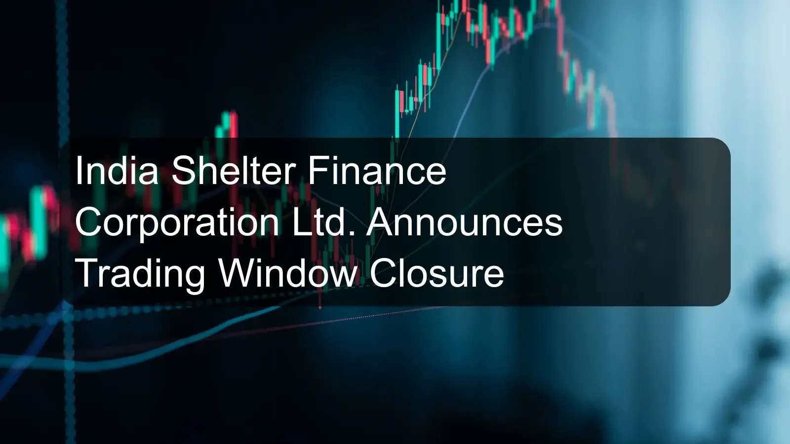 India Shelter Finance Corporation Ltd. Announces Trading Window Closure