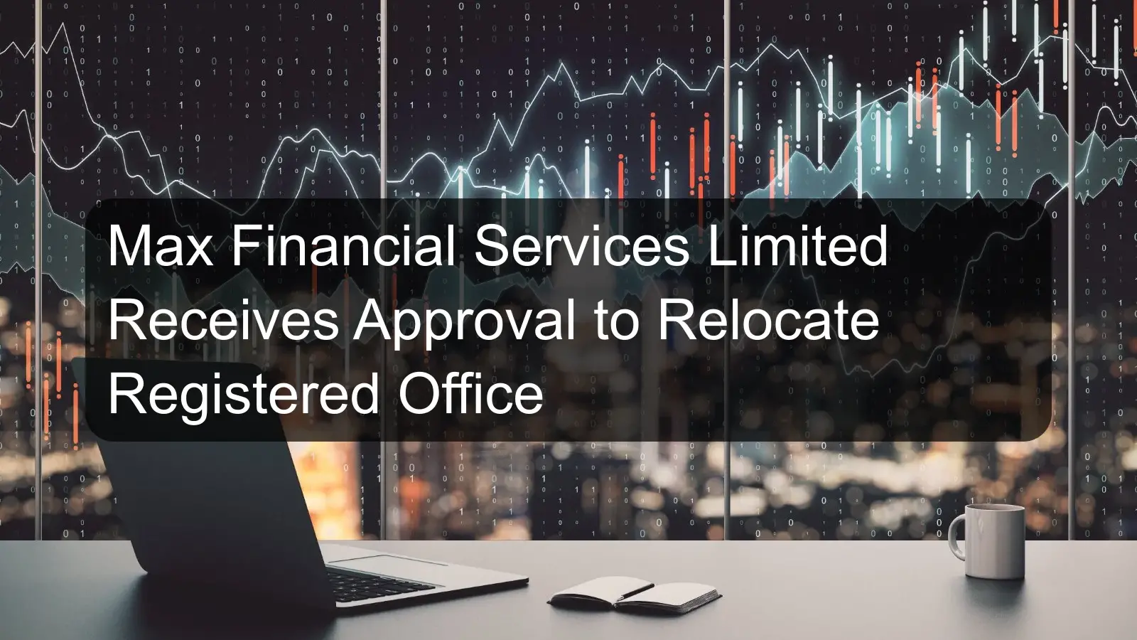 Max Financial Services Limited Receives Approval to Relocate Registered Office
