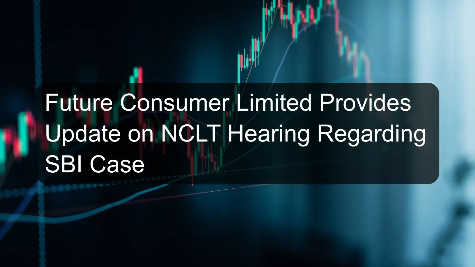 Future Consumer Limited Provides Update on NCLT Hearing Regarding SBI Case