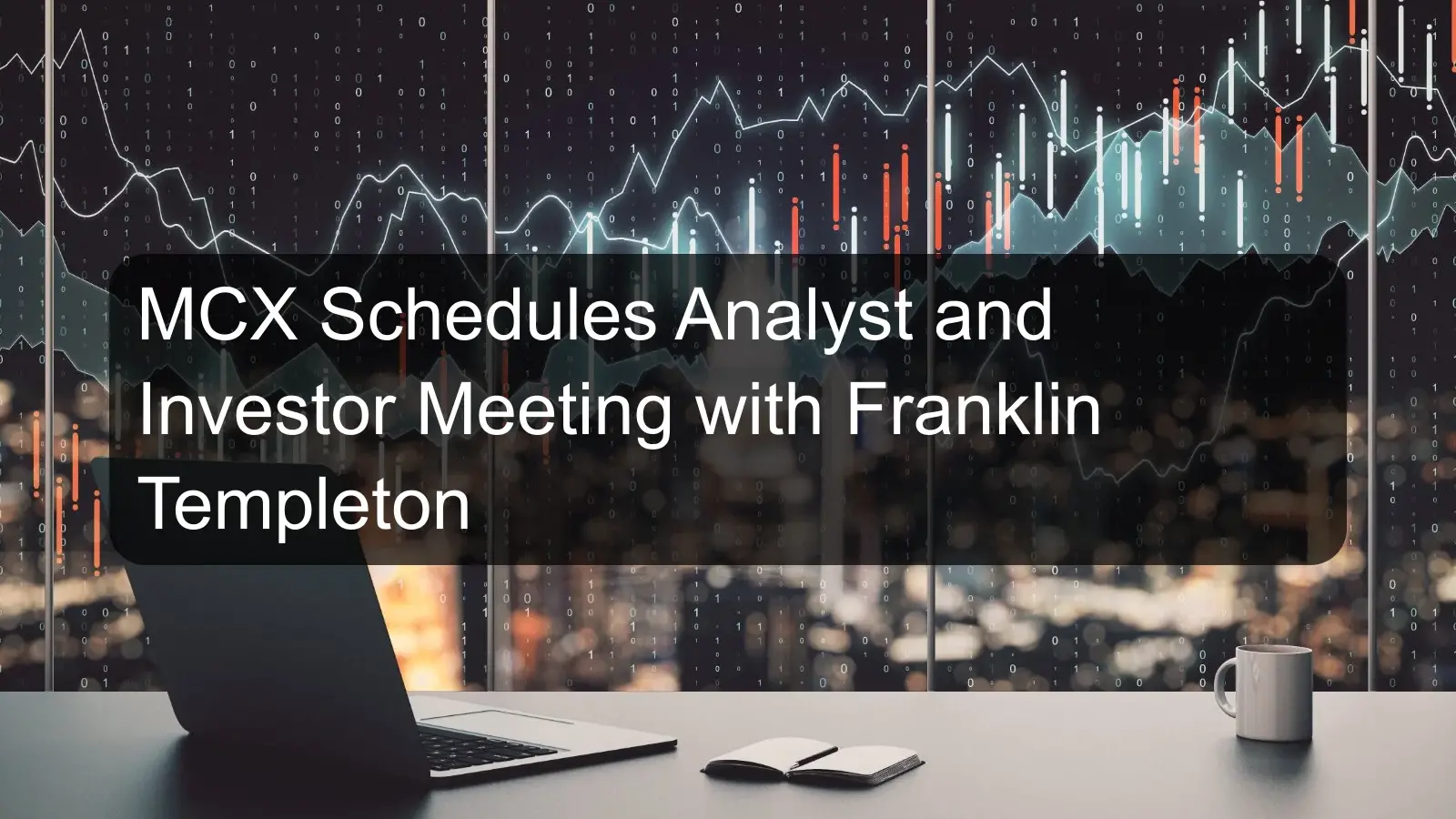 MCX Schedules Analyst and Investor Meeting with Franklin Templeton