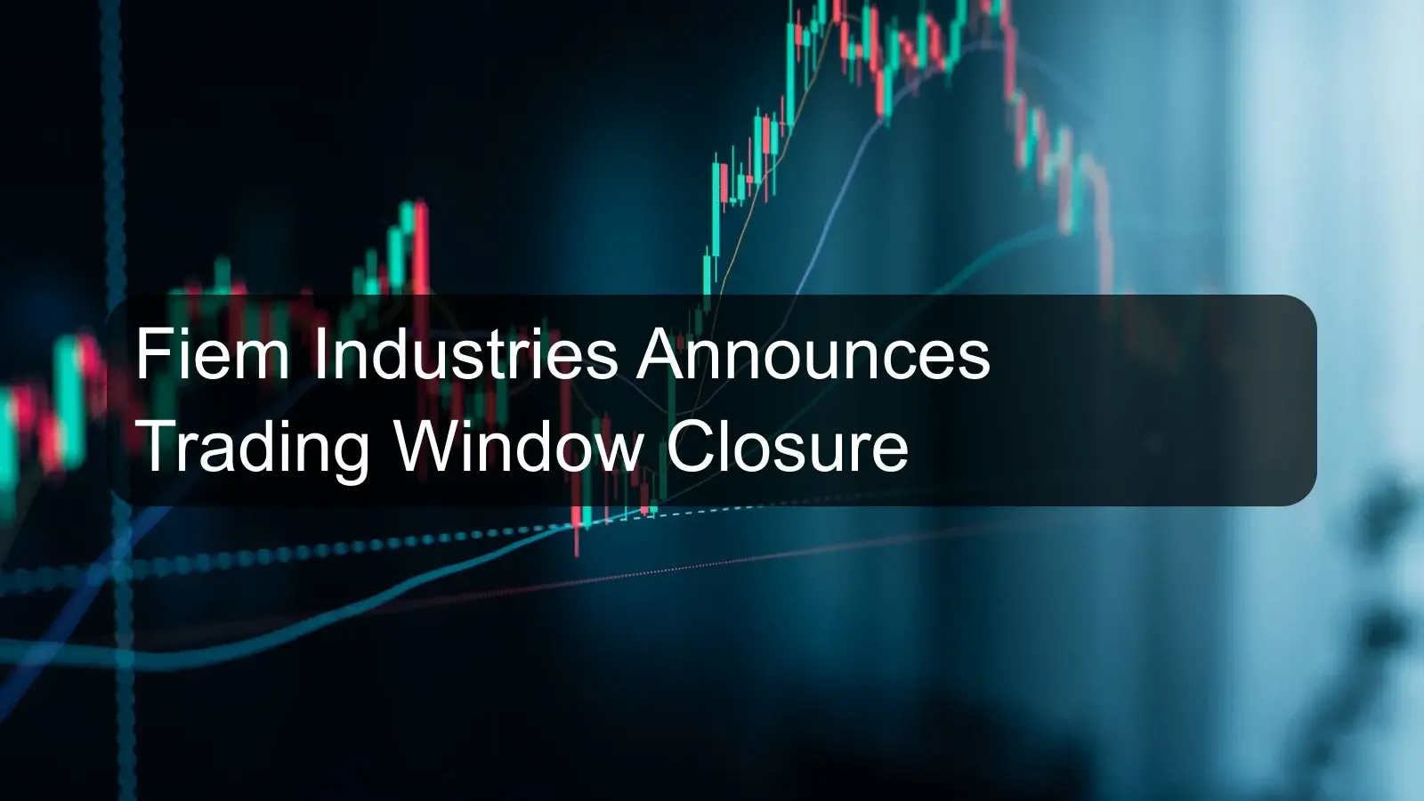 Fiem Industries Announces Trading Window Closure
