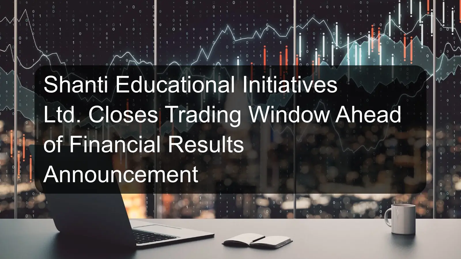 Shanti Educational Initiatives Ltd. Closes Trading Window Ahead of Financial Results Announcement