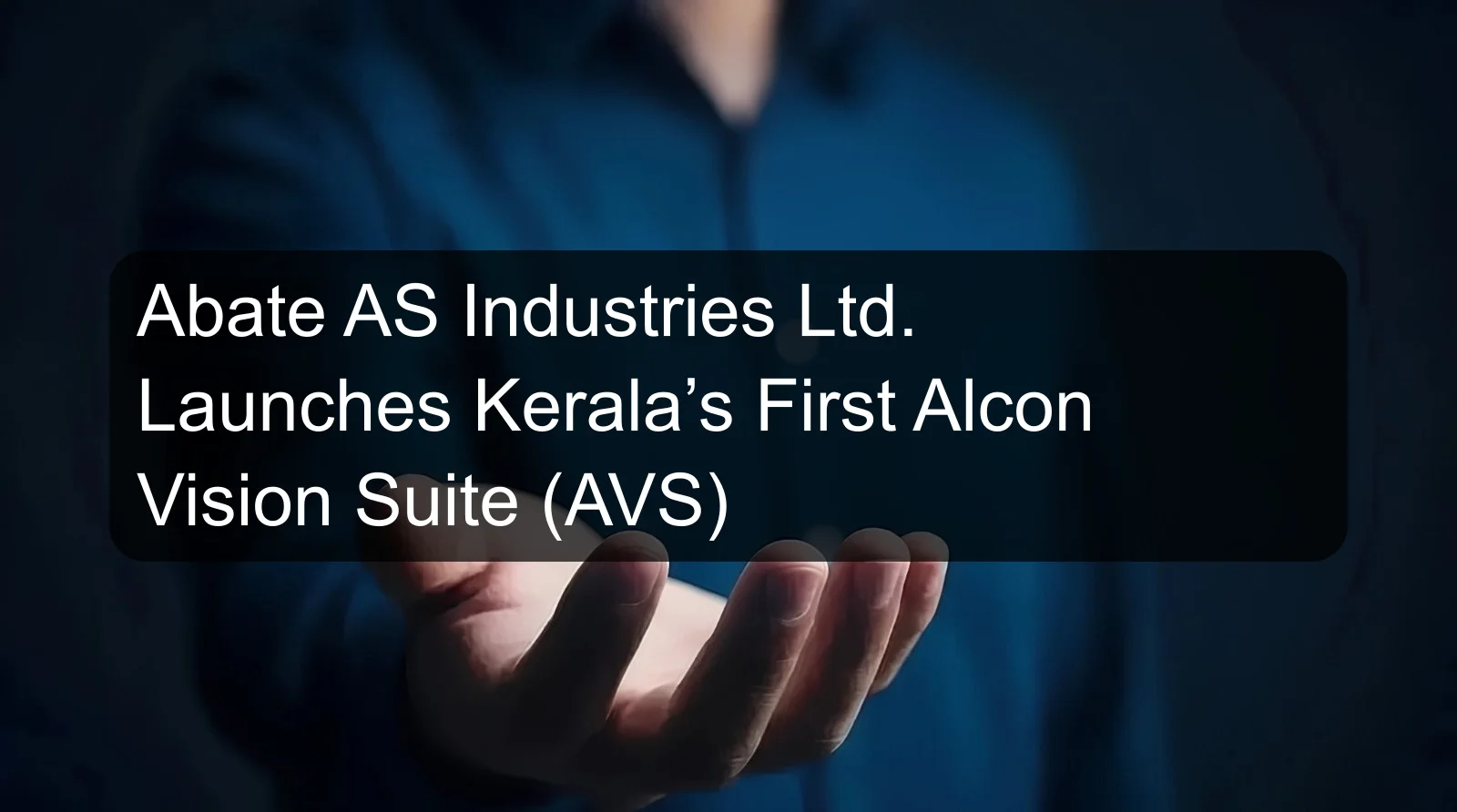 Abate AS Industries Ltd. Launches Kerala’s First Alcon Vision Suite (AVS)