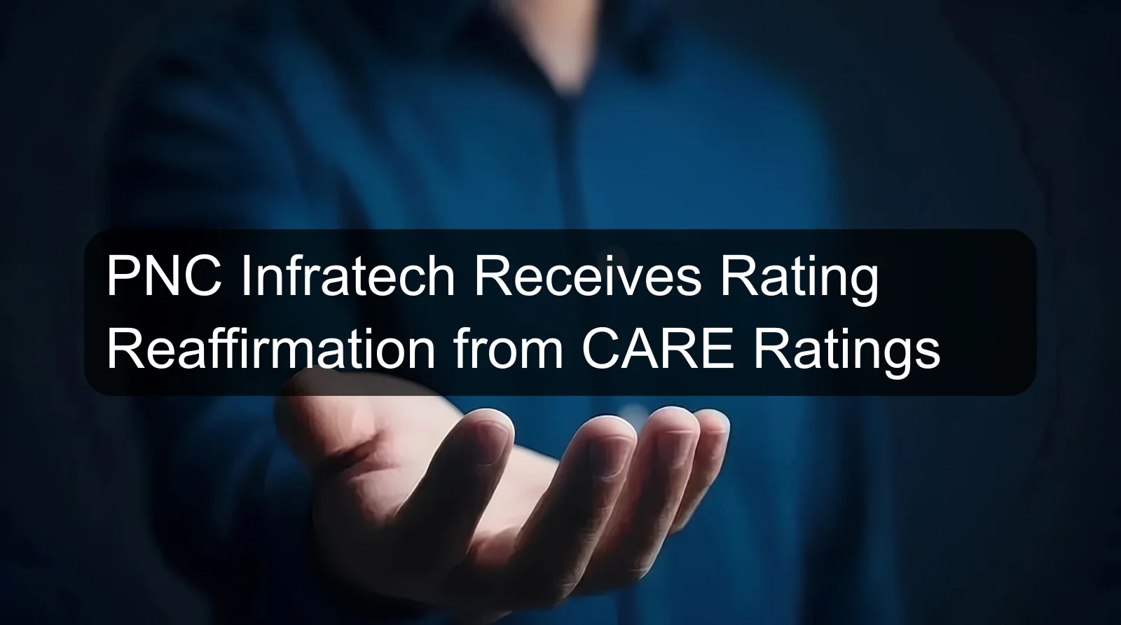 PNC Infratech Receives Rating Reaffirmation from CARE Ratings