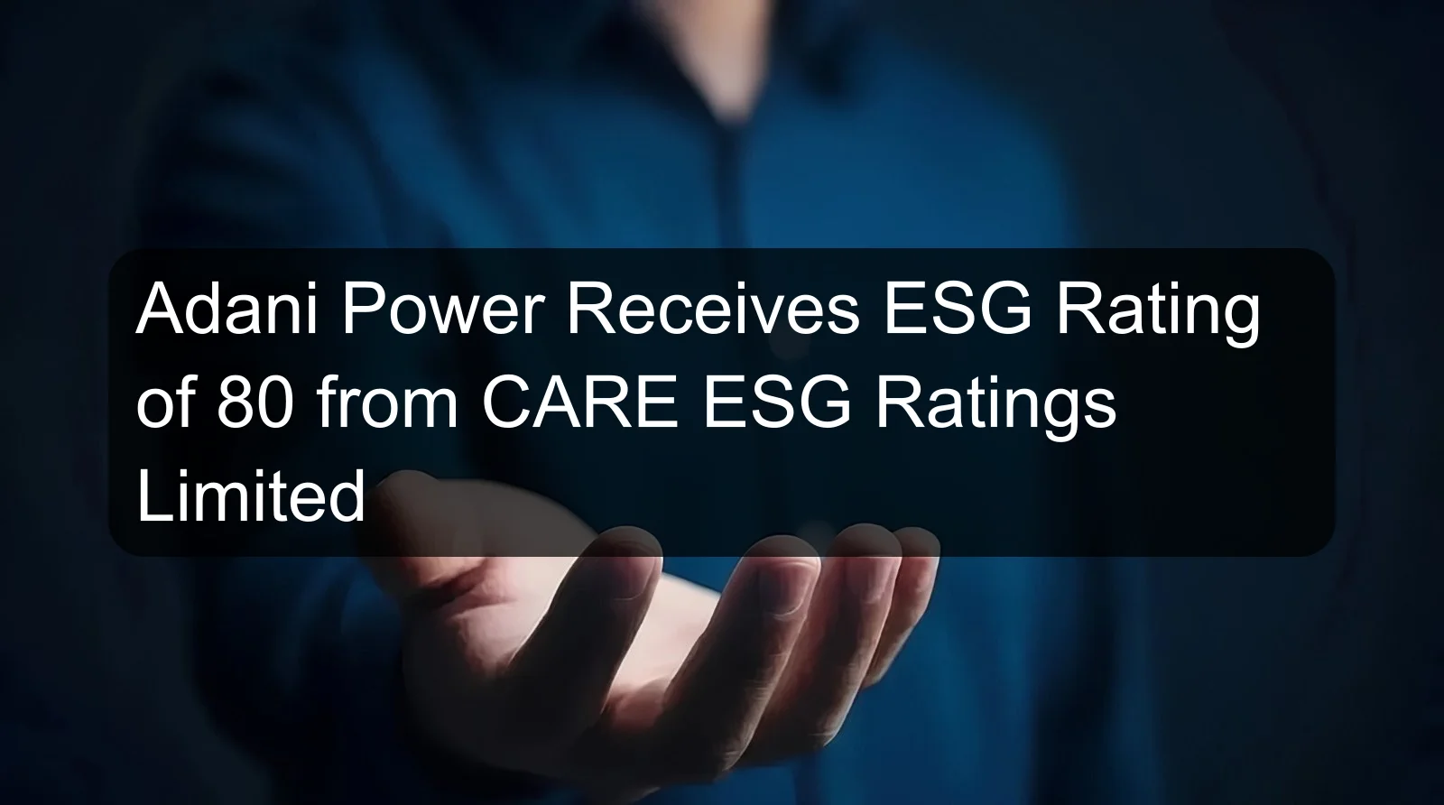 Adani Power Receives ESG Rating of 80 from CARE ESG Ratings Limited