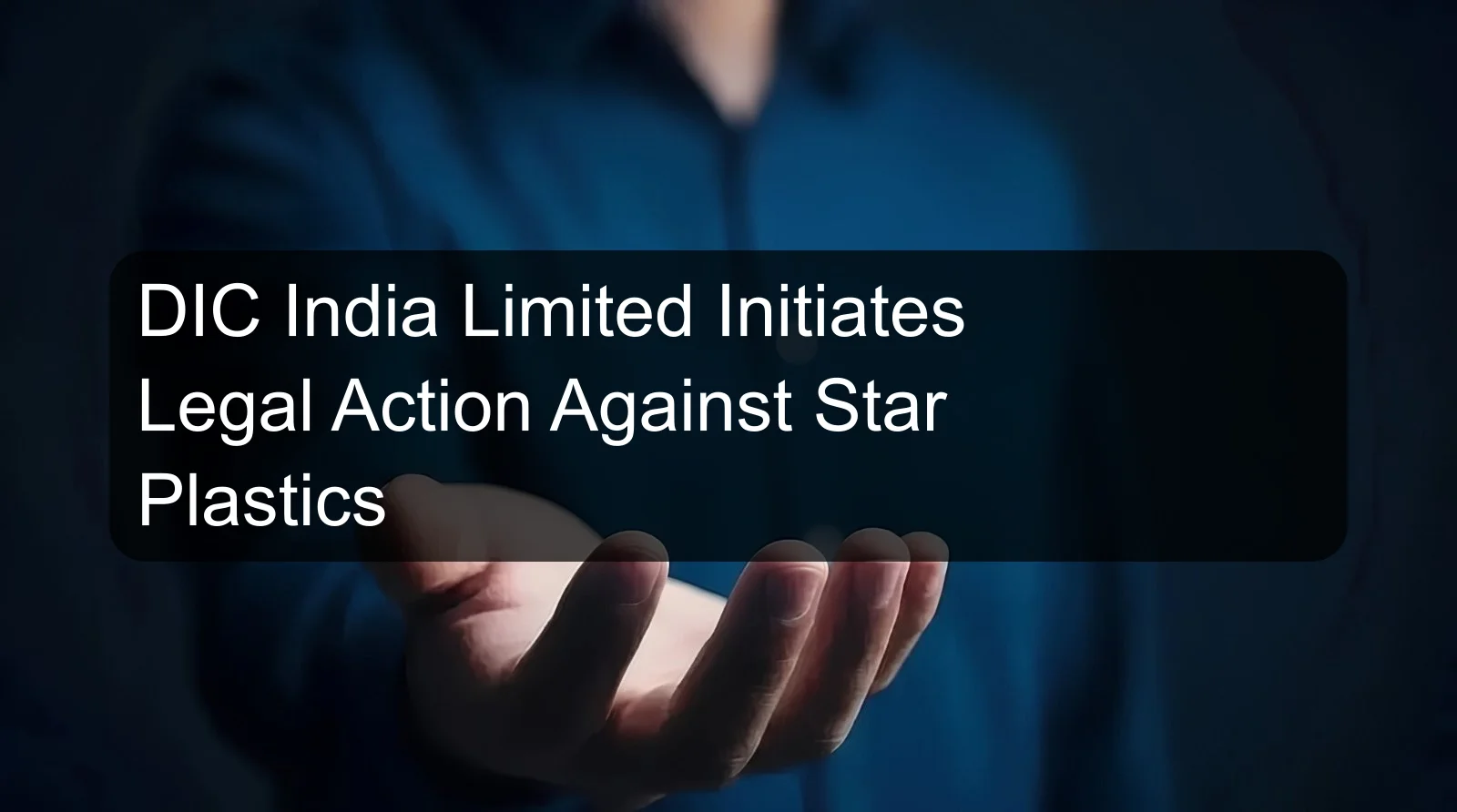 DIC India Limited Initiates Legal Action Against Star Plastics