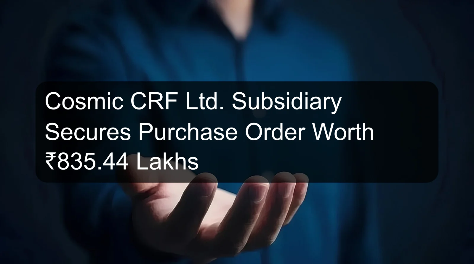 Cosmic CRF Ltd. Subsidiary Secures Purchase Order Worth ₹835.44 Lakhs